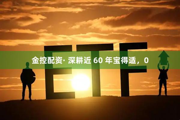 金控配资· 深耕近 60 年宝得适，0